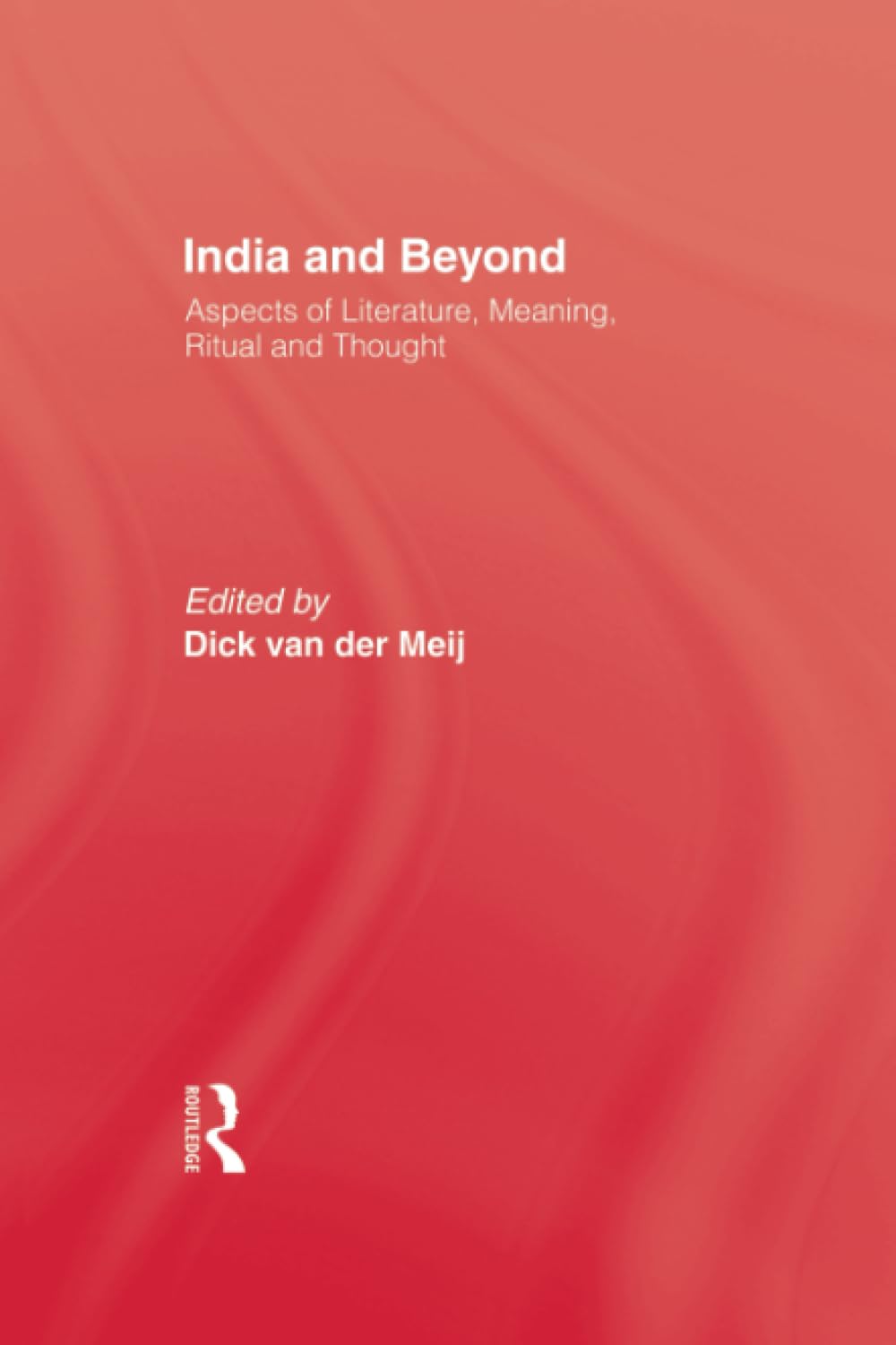 India and Beyond: Aspects of Literature, Meaning, Ritual and Thought