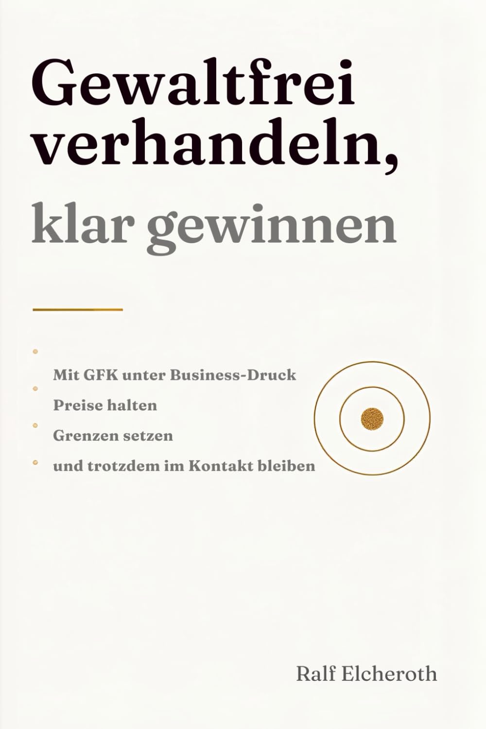Gewaltfrei verhandeln, klar gewinnen: Mit GFK unter Business-Druck Preise halten, Grenzen setzen und trotzdem im Kontakt bleiben.