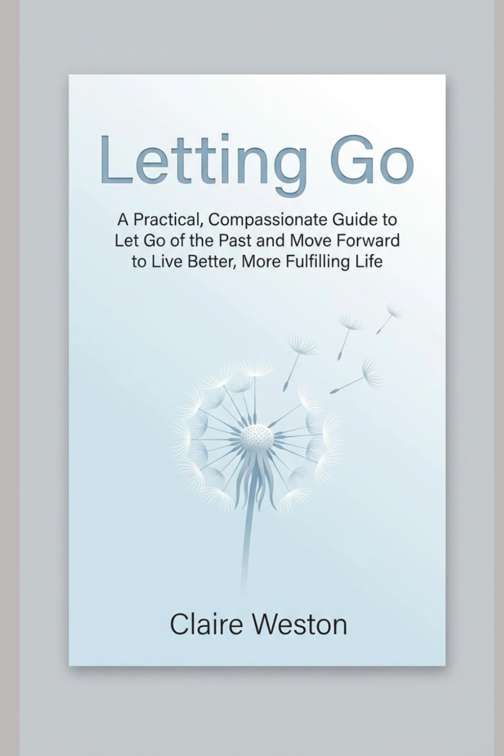 - Letting Go: A Practical, Compassionate Guide to Let Go of the Past and Move Forward to Live Better, More Fulfilling Life