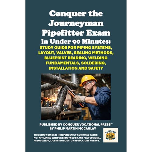Conquer the Journeyman Pipefitter Exam in Under 90 Minutes: Study Guide for Piping Systems, Layout, Valves, Sealing Methods, 