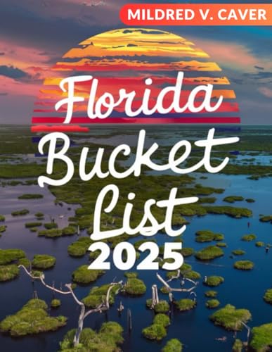 Florida Bucket List: Explore 100 Must-See Spots in Florida: From Iconic Landmarks to Secret Gems, Your Ultimate Guide to an Unforgettable Adventure in the Sunshine State
