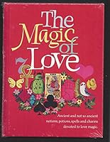 The Magic of Love: Ancient and not so ancient notions, potions, spells and charms devoted to love magic 0837817528 Book Cover