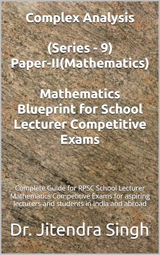 Complex Analysis (Series - 9): Complete Guide for RPSC School Lecturer Mathematics Competitive Exams (Mathematics Blueprint for School Lecturer Competitive Exams) (English Edition)