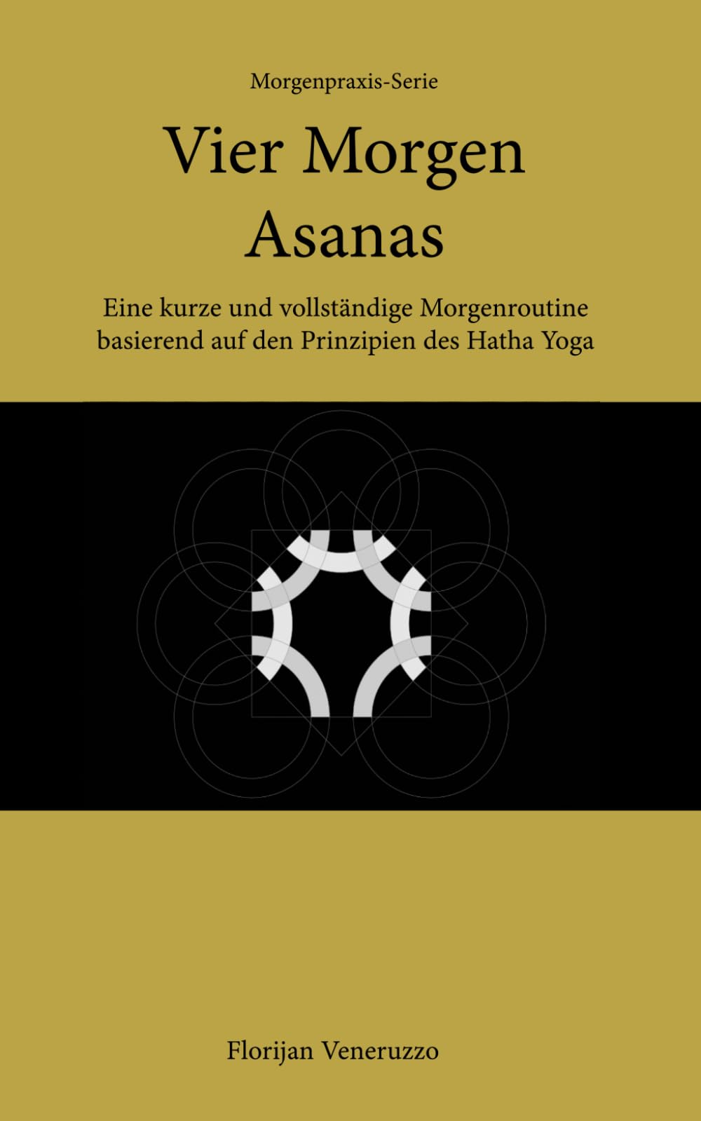 Vier Morgen Asanas: Eine kurze und vollständige Morgenroutine basierend auf den Prinzipien des Hatha Yoga (Morgenpraxis-Reihe)
