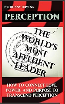 Paperback Perception the World's Most Affluent Leader: Connect Love, Power, and Purpose to Transcend Perception Book