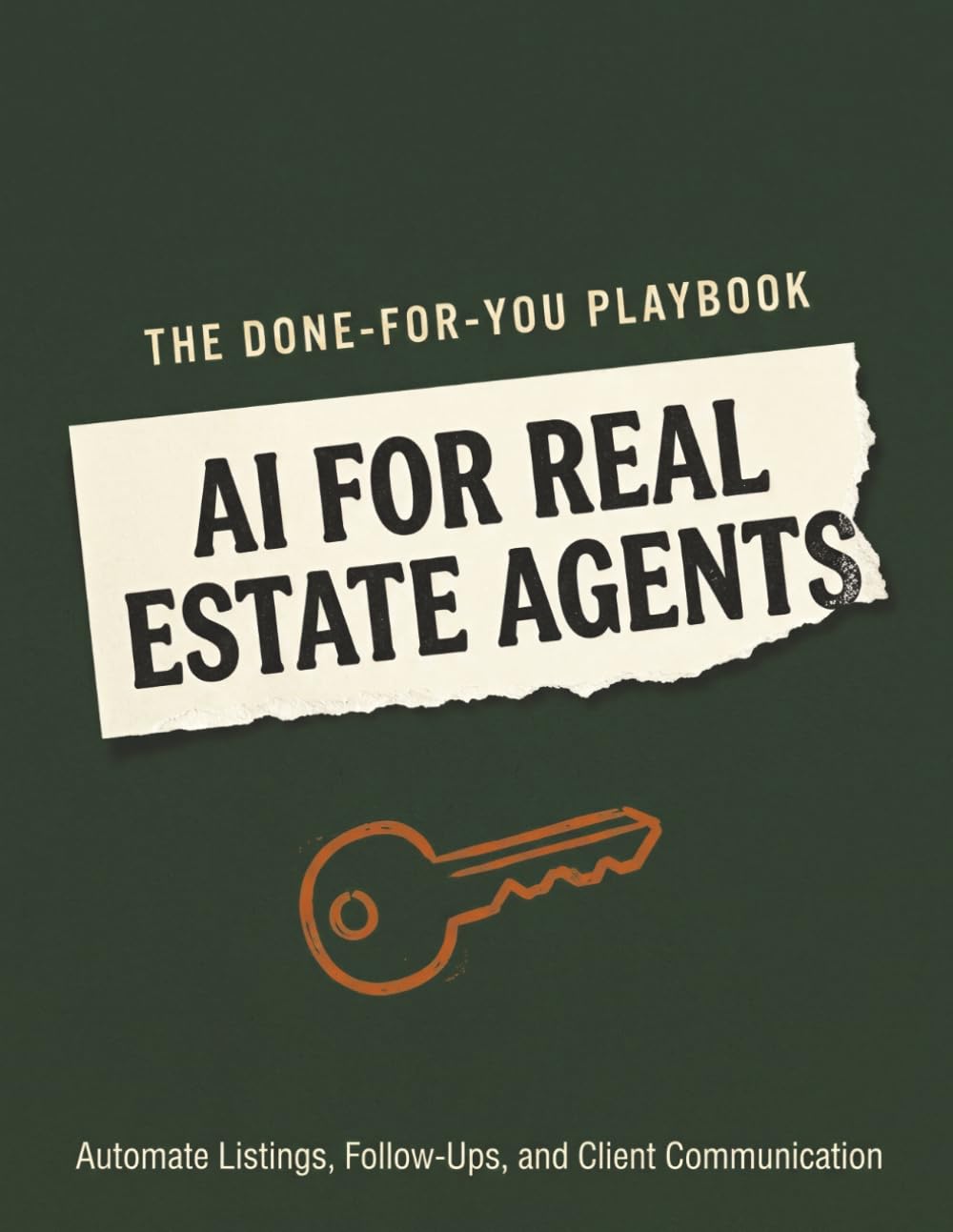 AI for Real Estate Agents: The Done-For-You Playbook to Automate Listings, Follow-Ups, and Client Communication