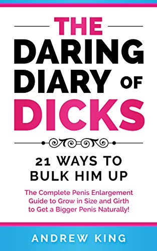 The Daring Dairy of Dicks: 21 Ways to Bulk Him Up: The Complete Penis Enlargement Guide to Grow in Size and Girth to get a Bigger Penis Naturally (English Edition)