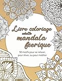  Livre coloriage adulte mandala féerique — 50 motifs pour se relaxer, pour rêver, ou pour méditer: Anti-stress, concentration, occupation — Difficulté ... — Mandala adulte pour colorier sur fond blanc