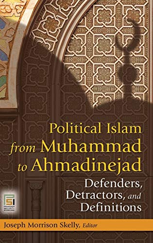 Political Islam from Muhammad to Ahmadinejad: Defenders, Detractors, and Definitions (Praeger Security International)