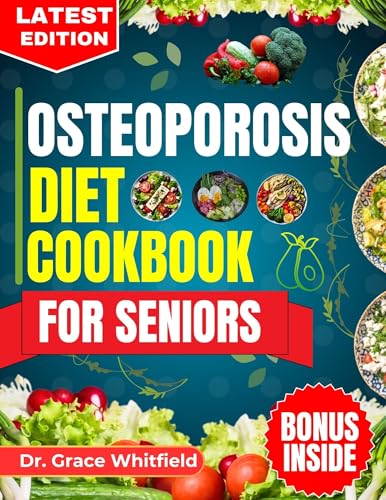 OSTEOPOROSIS DIET COOKBOOK FOR SENIORS: A Comprehensive Guide to Natural Nutrition and Easy Calcium-Rich Recipes for Seniors with Osteoporosis
