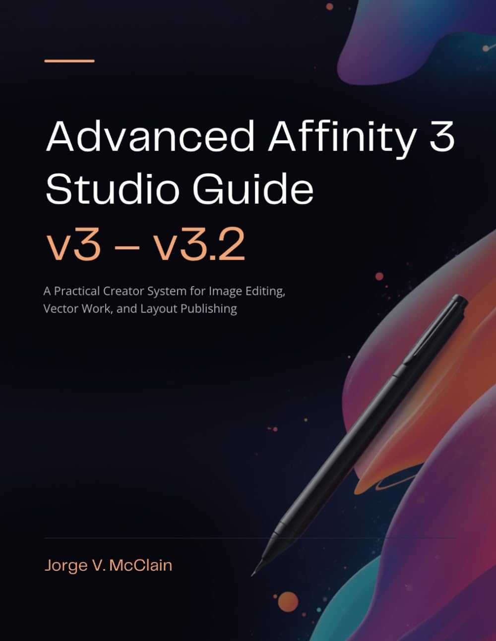 Advanced Affinity 3 Studio Guide (v3–v3.2): A Practical Creator System for Image Editing, Vector Work, and Layout Publishing