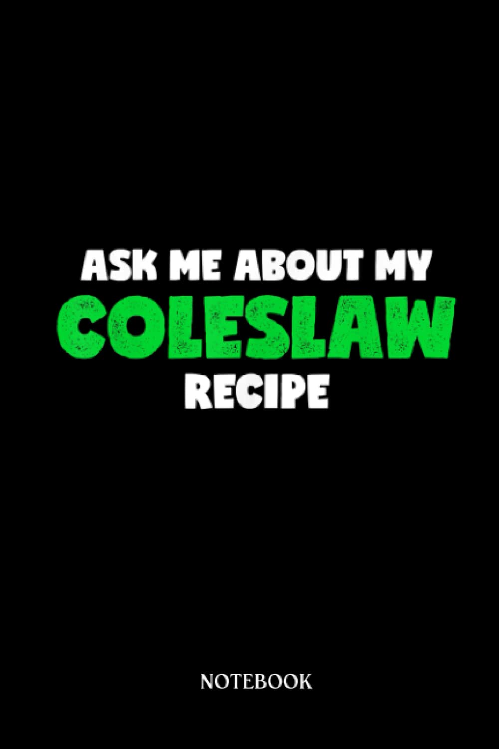 Recipe Notebook: Funny Ask Me About My Coleslaw Recipe Cabbage Lover | Blank Recipe Book To Write In Your Own Recipes - 6X9, Minimalist Notebook.