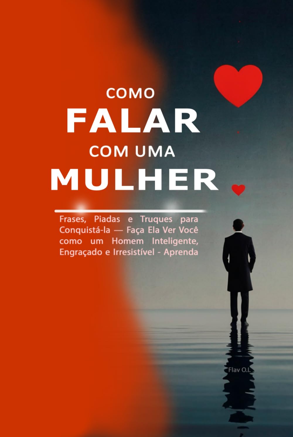 Como Falar com uma Mulher: Frases, Piadas e Truques para Conquistá-la — Faça Ela Ver Você como um Homem Inteligente, Engraçado e Irresistível - Aprenda a Conversar, Seduzir