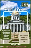 Vermont Travel Guide 2025: Explore Quaint Towns, Covered Bridges, Fall Foliage, and Outdoor Adventures. B0F5NMHK25 Book Cover