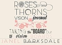 Roses and Thorns Vision Journal: Taking the "board" out of the Vision Board 1983485829 Book Cover