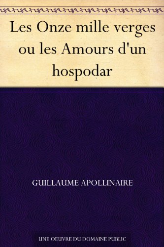 Les Onze mille verges ou les Amours d'un hospodar (French Edition) Les Onze mille verges ou les Amours d'un hospodar (French Edition)