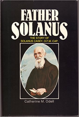 FATHER SOLANUS: THE STORY OF SOLANUS CASEY, O.F.M. CAP. [Candidate for sainthood