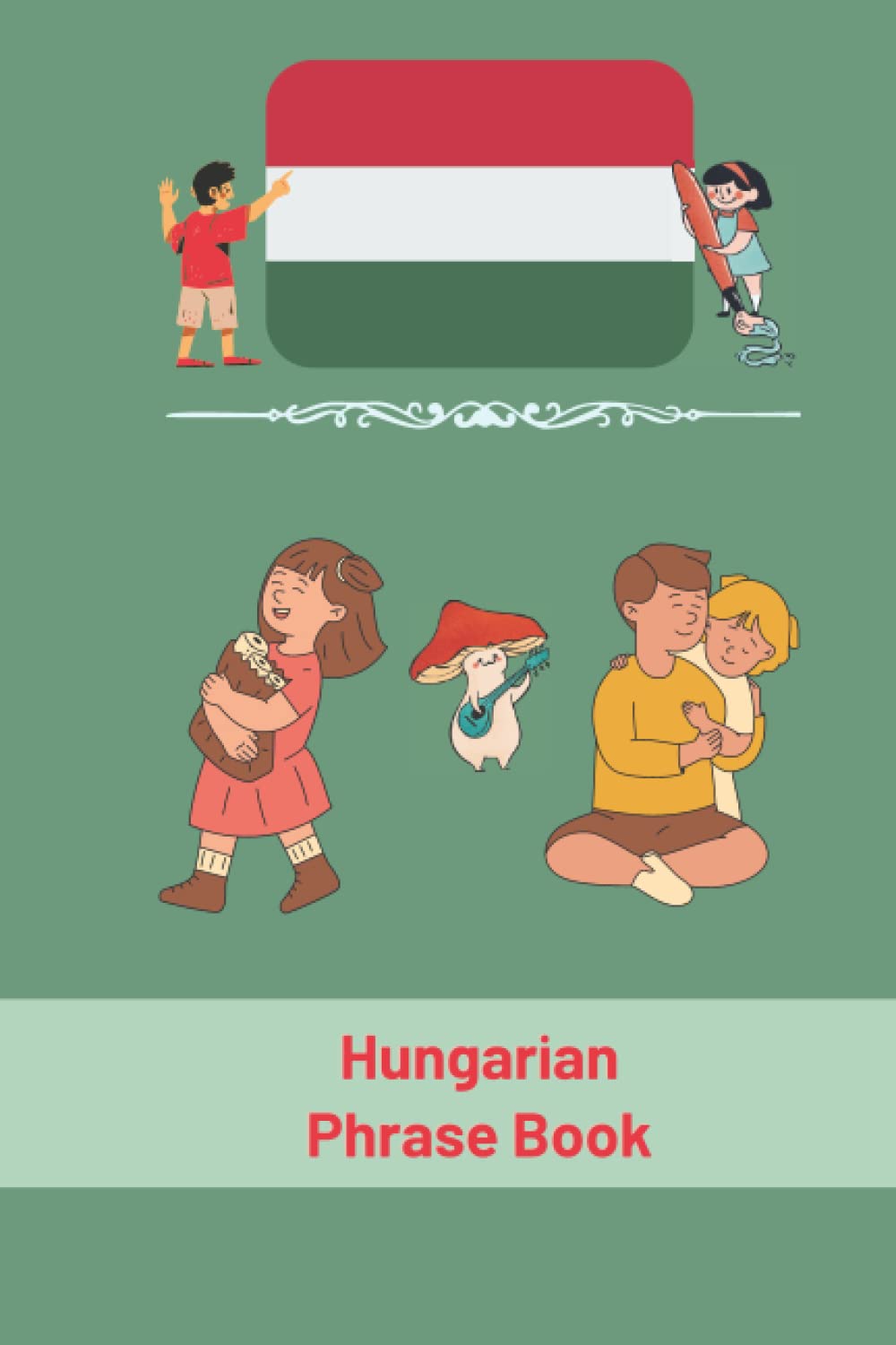 Hungarian Phrase Book: For Toddlers and Children, More Than 90 Phrases, Hungarian Language (My First Phrases) 6x9 in