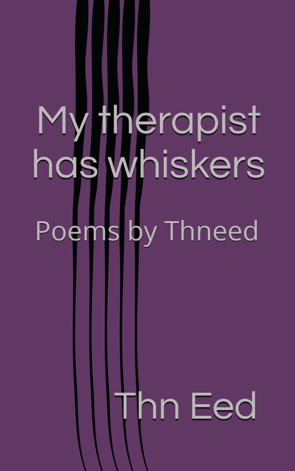 My therapist has whiskers: Poems by Thneed (Poetry)