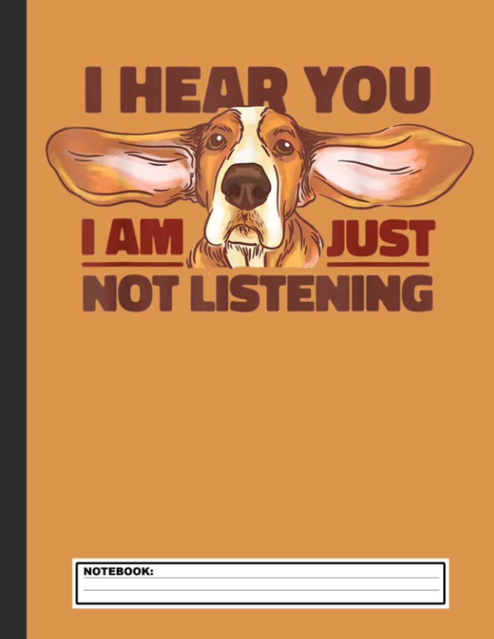 Basset Hound I Hear You Not Listening Funny Dog Lover Notebook: Basset Hound Notebook Journal - Blank Wide Ruled Paper - Funny Basset Hounds ... Hound Dog Gifts for Women, Girls and Kids