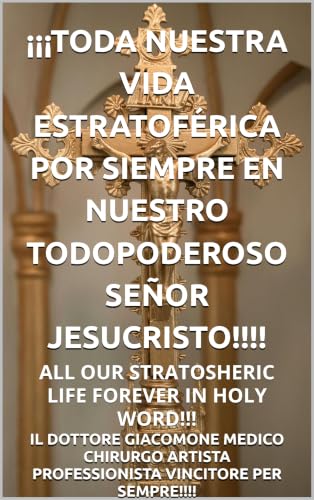 ¡¡¡TODA NUESTRA VIDA ESTRATOFÉRICA POR SIEMPRE EN NUESTRO TODOPODEROSO SEÑOR JESUCRISTO!!!! (ALL OUR STRATOSPHERIC LIFE FOREVER IN HOLY WORD!!! nº 2) (Spanish Edition)