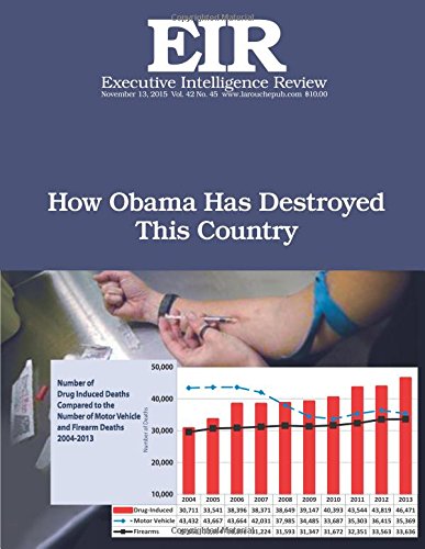 How Obama Has Destroyed This Country: Executive Intelligence Review; Volume 42, Issue 45