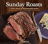 Sunday Roasts: A Year's Worth of Mouthwatering Roasts, from Old-Fashioned Pot Roasts to Glorious Turkeys, and Legs of Lamb