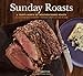 Sunday Roasts: A Year's Worth of Mouthwatering Roasts, from Old-Fashioned Pot Roasts to Glorious Turkeys, and Legs of Lamb