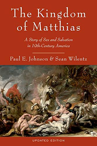 The Kingdom of Matthias: A Story Of Sex And Salvation In 19Th-Century America The Kingdom of Matthias: A Story Of Sex And Salvation In 19Th-Century America