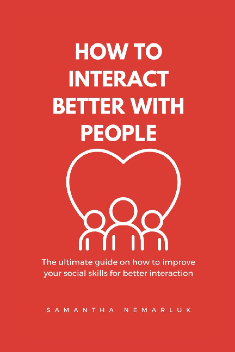HOW TO INTERACT BETTER WITH PEOPLE: The ultimate guide on how to improve your social skills for better interaction.