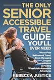 THE ONLY SENIOR ACCESSIBLE TRAVEL GUIDE YOU'LL EVER NEED: Worry-Free Retirement Travel, From Managing Oxygen...