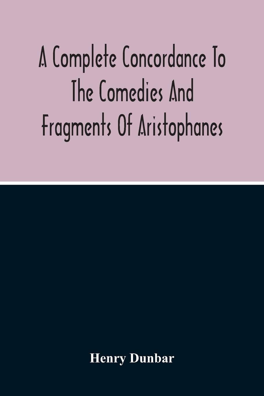 A Complete Concordance To The Comedies And Fragments Of Aristophanes