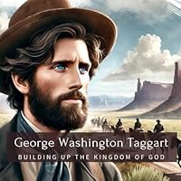 George Washington Taggart: Building Up The Kingdom Of God (Family History StoryBooks) B0DMVWTD7J Book Cover