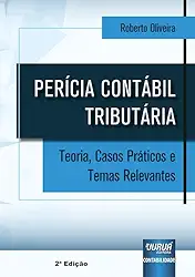 PERÍCIA CONTÁBIL TRIBUTÁRIA - TEORIA, CASOS PRÁTICOS E TEMAS RELEVANTES