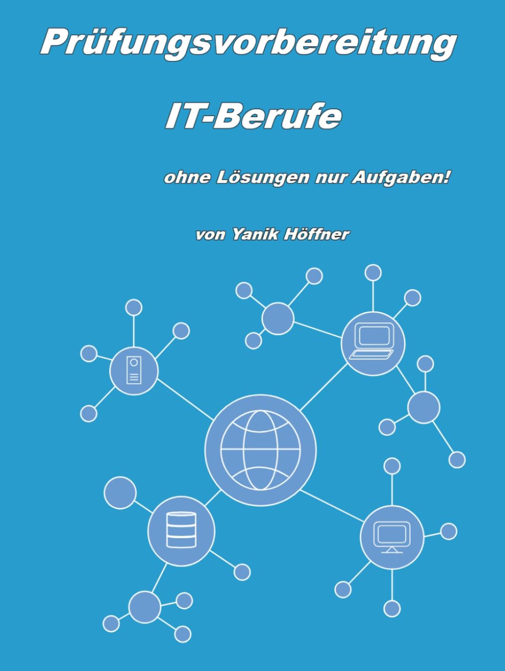 Prüfungsvorbereitung IT-Berufe: nur Aufgaben, keine Lösungen!