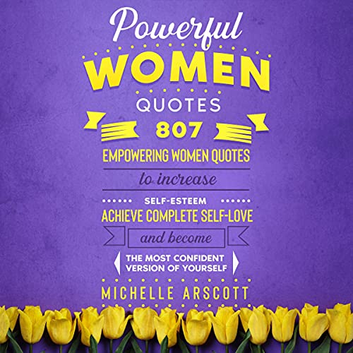 Powerful Women Quotes: 807 Empowering Women Quotes to Increase Self-Esteem, Achieve Complete Self-Lo Powerful Women Quotes: 807 Empowering Women Quotes to Increase Self-Esteem, Achieve Complete Self-Lo