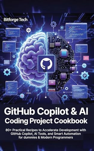 GitHub Copilot & AI Coding Project Cookbook : 80+ Practical Recipes to Accelerate Development with GitHub Copilot, AI Tools, and Smart Automation for dummies & Modern Programmers