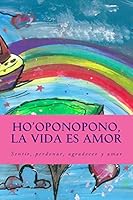 Ho'oponopono, la Vida es Amor: Sentir, perdonar, agradecer y amar 1505298113 Book Cover