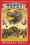 Topsy: The Startling Story of the Crooked Tailed Elephant, P.T. Barnum, and the American Wizard, Thomas Edison