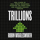 Trillions: How a Band of Wall Street Renegades Invented the Index Fund and Changed Finance Forever