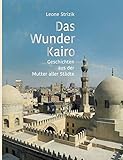 Das Wunder Kairo: Geschichten aus der Mutter aller Städte - Leone Strizik