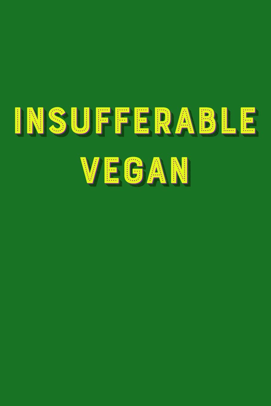 Insufferable Vegan: Sarcastic Funny Notebook Men & Women, 100 Blank Lined Pages Journal, 6x9 Unique Humor Diary, Green Composition Book with Sarcasm Quote Cover, Birthday Gag Gift