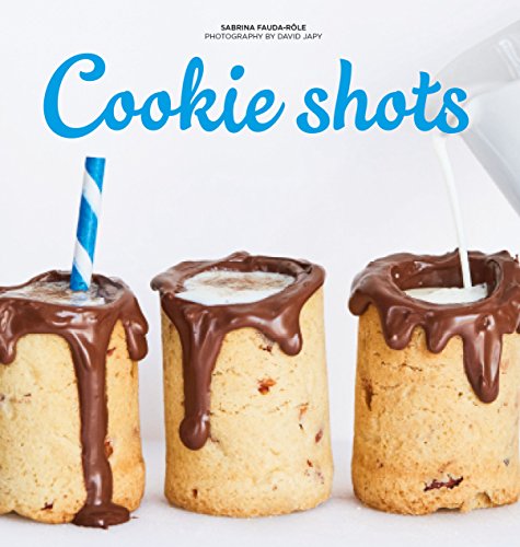 Cookie Shots: Over 30 Exciting Edible Shot Recipes