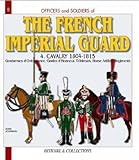  French Imperial Guard Volume 4: Cavalry and Horse Artillery 1804-1815 (Officers & Soldiers)