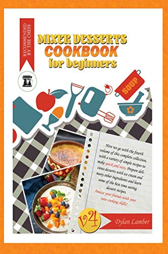 Mixer dessert cookbook for beginners V4: Here we go with the fourth volume of this complete collecti