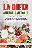 La Dieta Antiinflamatoria: La Guía Completa para Terminar con la Inflamación, Perder Peso y Depurar el Intestino. Una Combinación Perfecta para Descubrir tu Forma Ideal