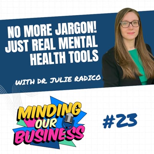 #23 No More Jargon Just Real Mental Health Tools with Dr. Julie Radico