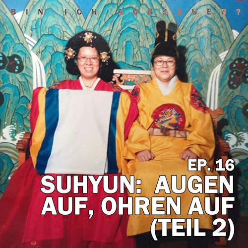 Ep. 16 Suhyun: Augen Auf, Ohren Auf (Teil 2)
