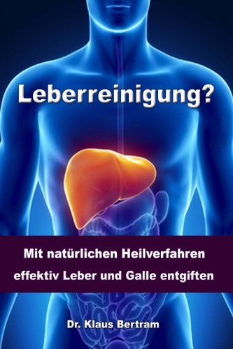 Preisvergleich Produktbild Leberreinigung: Vergessen Sie Medikamente - Mit natürlichen Heilverfahren effektiv Leber und Galle entgiften