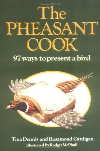 The Pheasant Cook: 97 Ways To Present A Bird